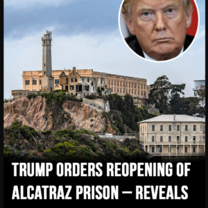 Donald Trump wants to reopen Alcatraz and reveals who will be sent there