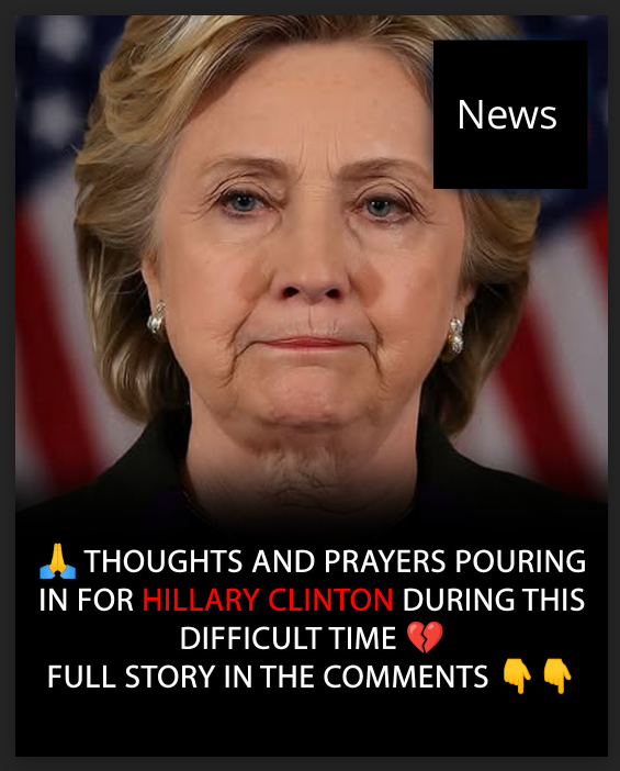 Sad – Our thoughts and prayers are with Hillary Clinton