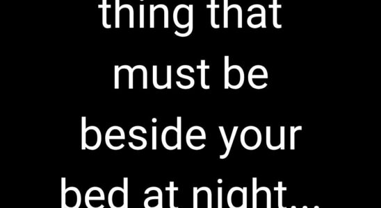 One important thing that must be beside your bed at night…
