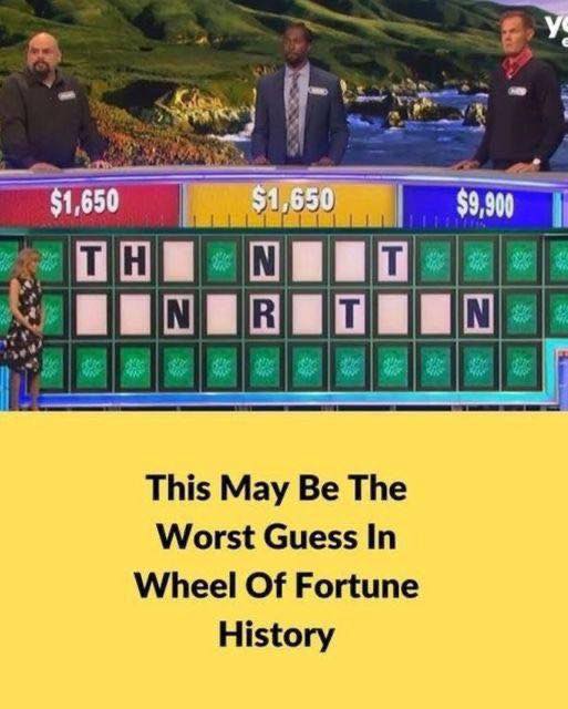 Most likely the worst guess in Wheel of Fortune history is…